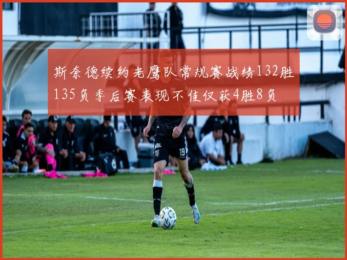 斯奈德续约老鹰队常规赛战绩132胜135负季后赛表现不佳仅获4胜8负